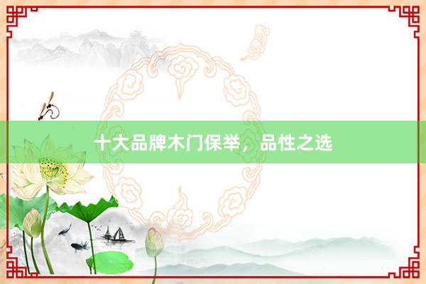 十大品牌木门保举，品性之选