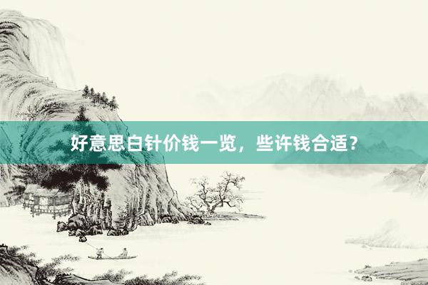好意思白针价钱一览，些许钱合适？